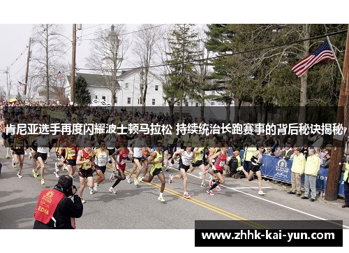 肯尼亚选手再度闪耀波士顿马拉松 持续统治长跑赛事的背后秘诀揭秘