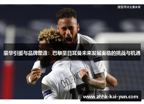 豪华引援与品牌塑造：巴黎圣日耳曼未来发展面临的挑战与机遇