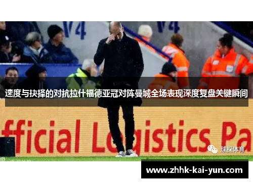 速度与抉择的对抗拉什福德亚冠对阵曼城全场表现深度复盘关键瞬间